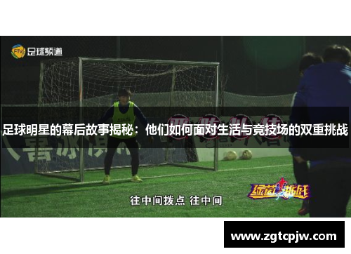 足球明星的幕后故事揭秘：他们如何面对生活与竞技场的双重挑战