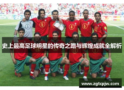 史上最高足球明星的传奇之路与辉煌成就全解析